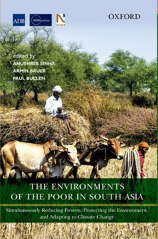 The Environments of the Poor in South Asia : Simultaneously Reducing Poverty, Protecting the Environment, and Adapting to Climate Change by Anushree Sinha - Hardback