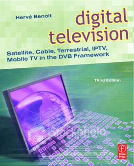 Digital Television : Satellite, Cable, Terrestrial, IPTV, Mobile TV in the DVB Framework by Herve Benoit - Paperback