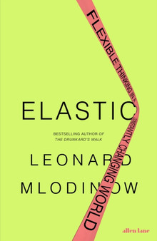 Elastic : Flexible Thinking in a Constantly Changing World by Leonard Mlodinow - Hardback