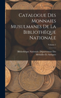 Catalogue Des Monnaies Musulmanes De La Bibliotheque Nationale; Volume 1 by Bibliotheque Nationale Depar - Hardback