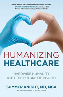 Humanizing Healthcare: Hardwire Humanity into the Future of Health by Summer Knight - Hardback