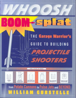 Whoosh Boom Splat : The Garage Warrior's Guide to Building Projectile Shooters by William Gurstelle - Paperback