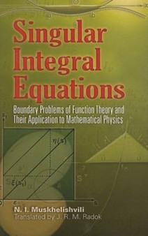 Singular Integral Equations : Boundary Problems of Function Theory and Their Application to Mathematical Physics by N.I. Muskhelishvili - Paperback