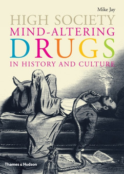 High Society : Mind-Altering Drugs in History and Culture by Mike Jay - Hardback