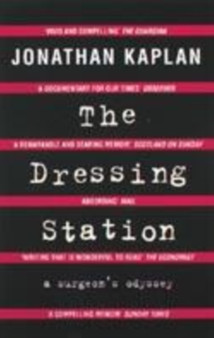 The Dressing Station : A Surgeon's Odyssey by Jonathan Kaplan - Paperback