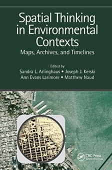 Spatial Thinking in Environmental Contexts : Maps, Archives, and Timelines by Sandra Lach Arlinghaus - Paperback