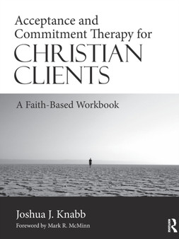 Acceptance and Commitment Therapy for Christian Clients : A Faith-Based Workbook by Joshua J. Knabb - Paperback