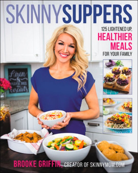 Skinny Suppers : 125 Lightened-Up, Healthier Meals for Your Family