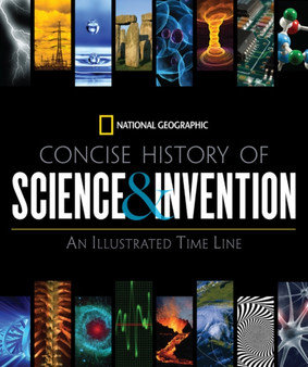 National Geographic Concise History of Science and Invention : An Illustrated Time Line by National Geographic - Hardback