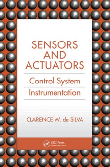 Sensors and Actuators : Control System Instrumentation by Clarence W. De Silva - Hardback