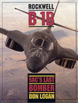 Rockwell B-1B : SAC's Last Bomber by Don Logan - Hardback