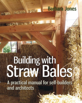 Building with Straw Bales : A practical manual for self-builders and architects by Barbara Jones - Hardback