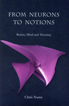 From Neurons To Notions : Brains, Mind and Meaning by Chris Nunn - Paperback