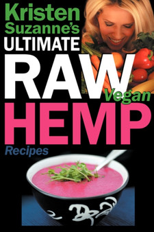 Kristen Suzanne's ULTIMATE Raw Vegan Hemp Recipes : Fast & Easy Raw Food Hemp Recipes for Delicious Soups, Salads, Dressings, Bread, Crackers, Butter, Spreads, Dips, Breakfast, Lunch, Dinner & Dessert Kristen Suzanne's ULTIMATE Raw Vegan Hemp Recipes : Fast & Easy Raw Food Hemp Recipes for Delicious Soups, Salads, Dressings, Bread, Crackers, Butter, Spreads, Dips, Breakfast, Lunch, Dinner & Dessert
