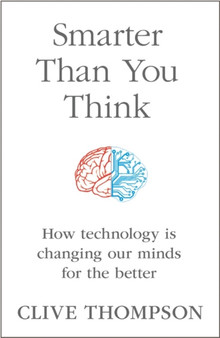 Smarter Than You Think : How Technology is Changing Our Minds for the Better by Clive Thompson - Hardback