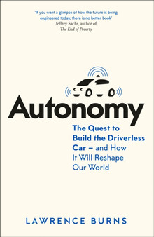 Autonomy : The Quest to Build the Driverless Car - and How it Will Reshape Our World by Lawrence D. Burns - Hardback