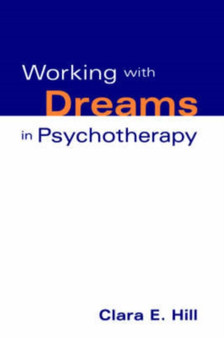 Working with Dreams in Psychotherapy by Clara E. Hill - Hardback