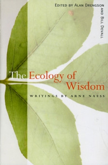 The Ecology of Wisdom : Writings by Arne Naess by Arne Naess - Paperback