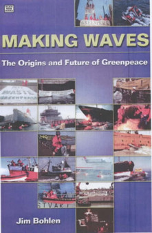 Making Waves : The Origins and Future of Greenpeace by Jim Bohlen - Paperback