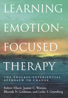 Learning Emotion-Focused Therapy : The Process-Experiential Approach to Change by Robert Elliott - Hardback