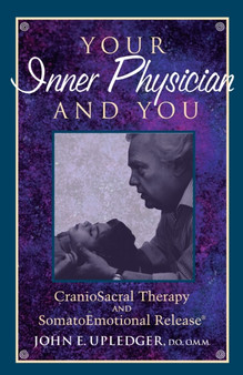 Your Inner Physician and You : CranoioSacral Therapy and SomatoEmotional Release by John E. Upledger - Paperback