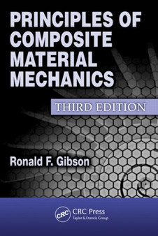 Principles of Composite Material Mechanics, Third Edition by Ronald F. Gibson - Hardback