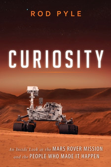 Curiosity : An Inside Look at the Mars Rover Mission and the People Who Made It Happen by Rod Pyle - Paperback