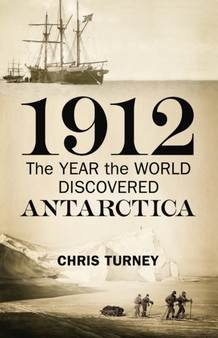 1912: The Year the World Discovered Antarctica by Chris Turney - Hardback
