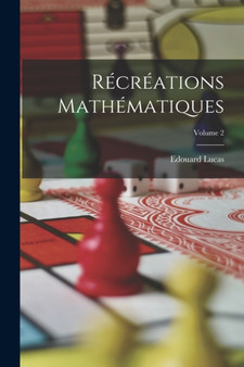 Recreations Mathematiques; Volume 2 by Edouard Lucas - Paperback