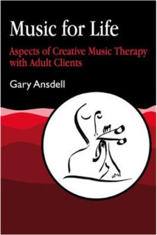 Music for Life : Aspects of Creative Music Therapy with Adult Clients by Gary Ansdell - Paperback