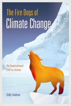 Fire Dogs of Climate Change : An Inspirational Call to Action by Sally Andrew - Paperback