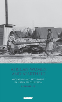 African Women and Apartheid : Migration and Settlement in Urban South Africa by Dr Rebekah Lee - Hardback