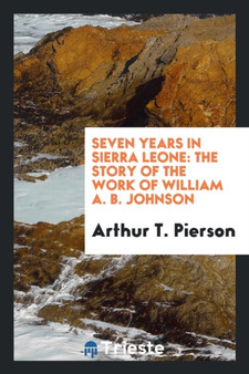Seven Years in Sierra Leone : The Story of the Work of William A. B. Johnson