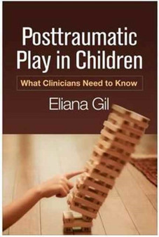 Posttraumatic Play in Children : What Clinicians Need to Know by Eliana Gil - Hardback