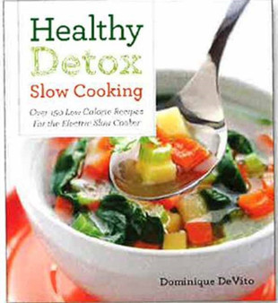 Healthy Detox Slow Cooking : Over 150 Low Calorie Recipes for the Electric Slow Cooker