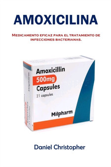 Amoxicilina : Medicamento eficaz para el tratamiento de infecciones bacterianas. by Daniel Christopher - Paperback