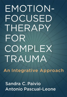Emotion-Focused Therapy for Complex Trauma : An Integrative Approach by Sandra C. Paivio - Hardback