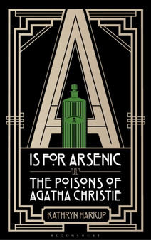 A is for Arsenic : The Poisons of Agatha Christie by Kathryn Harkup - Hardback