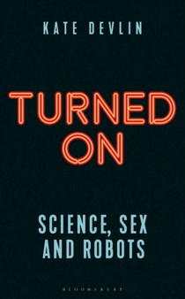 Turned On : Science, Sex and Robots by Devlin Kate Devlin - Paperback