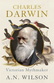 Charles Darwin : Victorian Mythmaker by A.N. Wilson - Paperback