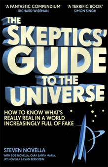 The Skeptics' Guide to the Universe : How To Know What's Really Real in a World Increasingly Full of Fake by Steven Novella - Hardback