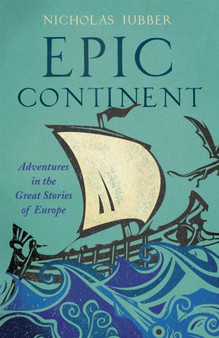 Epic Continent : Adventures in the Great Stories of Europe by Nicholas Jubber - Hardback