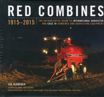 Red Combines : The Authoritative Guide to International Harvester and Case IH Combines and Harvesting Equipment by Lee Klancher - Hardback