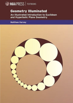 Geometry Illuminated : An Illustrated Introduction to Euclidean and Hyperbolic Plane Geometry by Matthew Harvey - Hardback