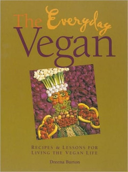 The Everyday Vegan : Recipes and Lessons For Living the Vegan Life