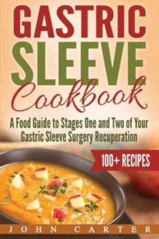 Gastric Sleeve Cookbook : A Food Guide to Stages One and Two of Your Gastric Sleeve Surgery Recuperation