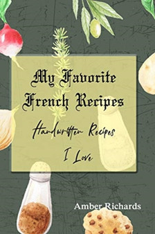My Favorite French Recipes : Handwritten Recipes I Love