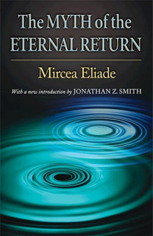 The Myth of the Eternal Return : Cosmos and History by Mircea Eliade - Paperback