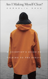 Am I Making Myself Clear? : A Scientist's Guide to Talking to the Public by Cornelia Dean - Hardback