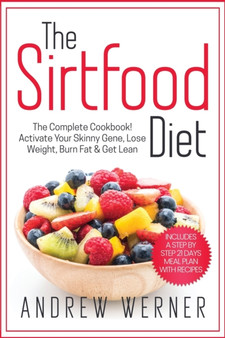 The Sirtfood Diet : Activate Your Skinny Gene, Lose Weight, Burn Fat & Get Lean (Inculdes a Step-By-Step 21 Days Meal Plan)
